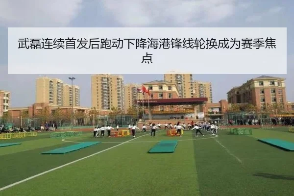 武磊连续首发后跑动下降海港锋线轮换成为赛季焦点 - aiyouxi